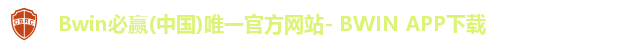 Bwin必赢(中国)唯一官方网站- BWIN APP下载